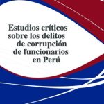 Estudios críticos sobre los delitos de corrupción de funcionarios en Perú.