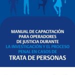Manual de capacitación para operadores de justicia durante la investigación y el proceso penal en casos de trata de personas.