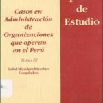 Casos en administración de organizaciones que operan en el Perú, tomo IX