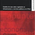 Estudios de caso sobre regulación en infraestructura y servicios públicos en el Perú