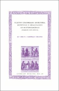 Sujetos coloniales: escritura, identidad y negociación en Hispanoamérica (siglos XVI-XVIII)