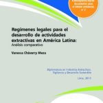 Regímenes legales para el desarrollo de actividades extractivas en América Latina : análisis comparativo