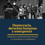 Democracia, derechos humanos y emergencia. Miradas a la respuesta del Estado a la pandemia.