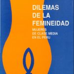 Dilemas de la femineidad: mujeres de clase media en el Perú