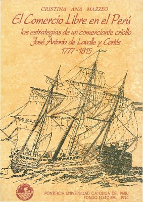 El comercio libre en el Perú: las estrategias de un comerciante criollo: José Antonio de Lavalle y Cortés, Conde de Premio Real, 1777-1815