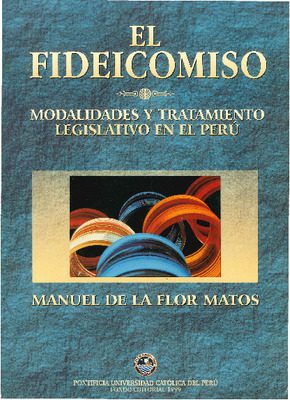 El fideicomiso: modalidades y tratamiento legislativo en el Perú El fideicomiso: modalidades y tratamiento legislativo en el Perú