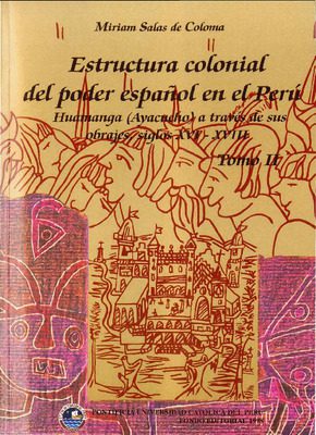 Estructura colonial del poder español en el Perú: Huamanga (Ayacucho) a través de sus obrajes. Siglos XVI-XVIII