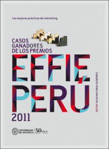 Las mejores prácticas del márketing: casos ganadores de los Premios Effie Perú 2011 Las mejores prácticas del márketing: casos ganadores de los Premios Effie Perú 2011