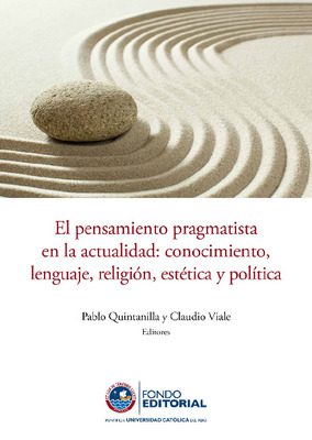 El pensamiento pragmatista en la actualidad: conocimiento, lenguaje, religión, estética y política El pensamiento pragmatista en la actualidad: conocimiento, lenguaje, religión, estética y política