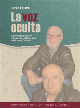 La voz oculta: conversaciones con Carlos López Degregori y Eduardo Chirinos