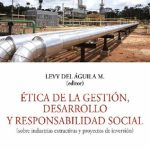 Ética de la gestión, desarrollo y responsabilidad social (sobre industrias extractivas y proyectos de inversión)