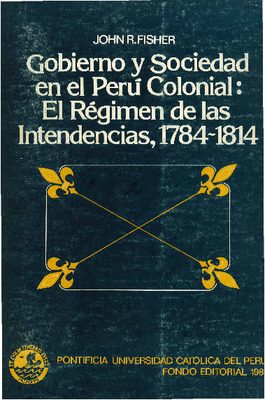Gobierno y sociedad en el Perú colonial: el régimen de las Intendencias, 1784-1814