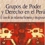 Grupos de poder y derecho en el Perú: el caso de las industrias harinera y oleaginosas