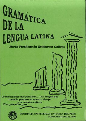Gramática de la lengua latina: construcciones que perduran ... Una lengua que también perdura en nuestro tiempo y en nuestra cultura