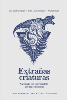 Extrañas criaturas: Antología del microrrelato peruano moderno