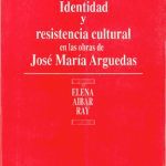 Identidad y resistencia cultural en las obras de José María Arguedas