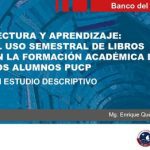 Lectura y aprendizaje: El uso semestral de libros en la formación académica de los alumnos PUCP. Un estudio descriptivo