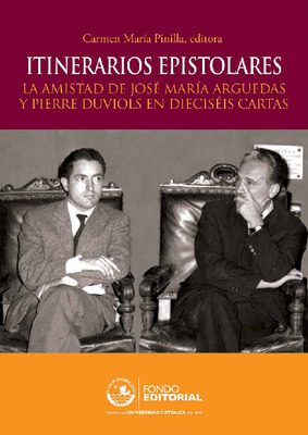Itinerarios epistolares La amistad de José María Arguedas y Pierre Duviols en dieciséis cartas