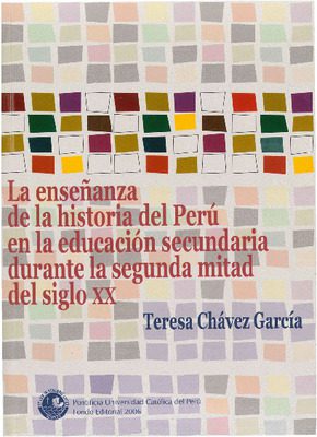 La enseñanza de la historia del Perú en la educación secundaria durante la segunda mitad del siglo XX La enseñanza de la historia del Perú en la educación secundaria durante la segunda mitad del siglo XX