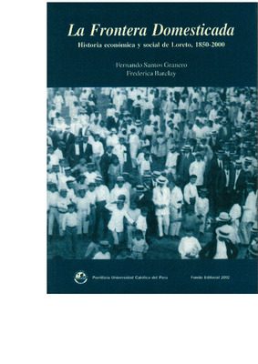 La frontera domesticada: historia económica y social de Loreto, 1850-2000 La frontera domesticada: historia económica y social de Loreto, 1850-2000