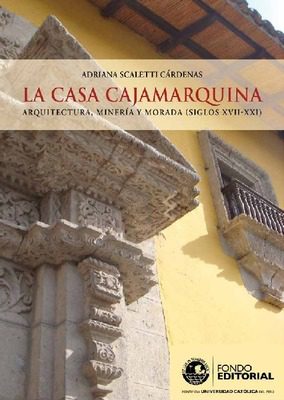 La casa cajamarquina: arquitectura, minería y morada (siglos XVII-XXI)