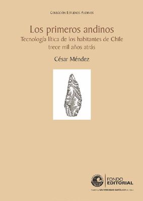 Los primeros andinos: tecnología lítica de los habitantes de Chile trece mil años atrás