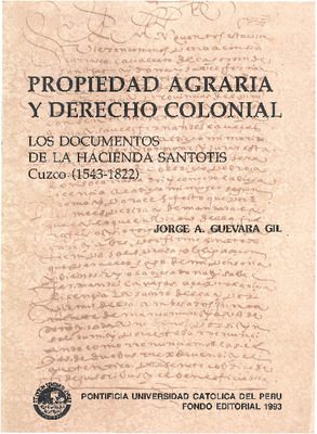 Propiedad agraria y derecho colonial: los documentos de la Hacienda Santotis Cuzco (1543-1822)