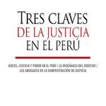 Tres claves de la justicia en el Perú: jueces, justicia y poder en el Perú, la enseñanza del derecho, los abogados en la administración de justicia