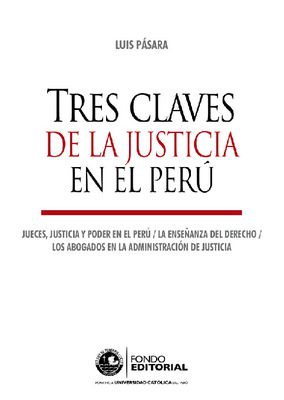 Tres claves de la justicia en el Perú: jueces, justicia y poder en el Perú, la enseñanza del derecho, los abogados en la administración de justicia