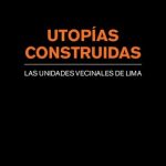 Utopías construidas: las unidades vecinales de Lima