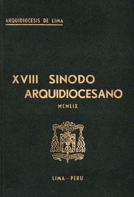 XVIII Sínodo de la Arquidiocesis de Lima. Celebrado por el Excmo. Y Rvdmo. Mons. Juan Landázuri Ricketts, XXX Arxobispo de Lima, en el año del Señor de 1959.