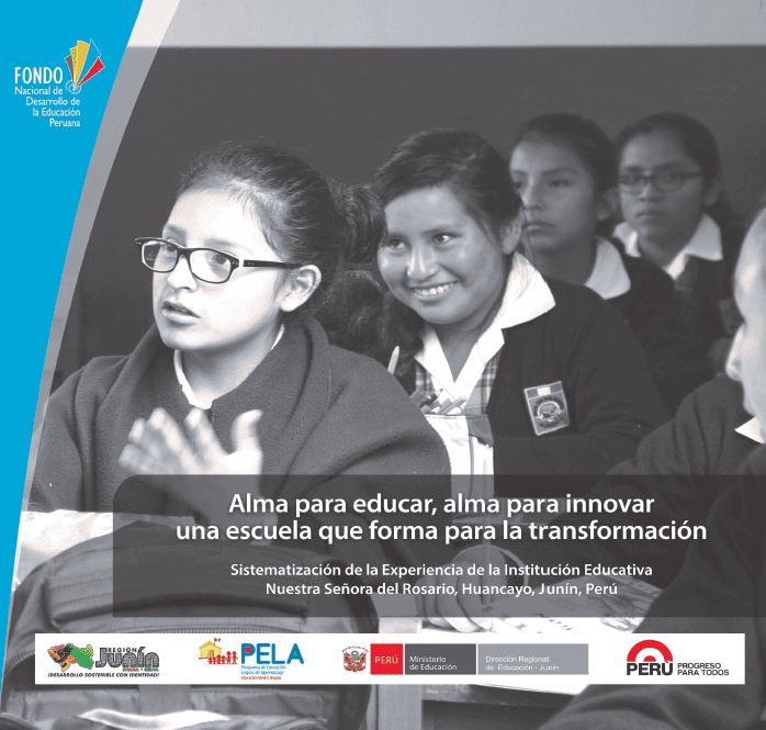 Alma para educar, alma para innovar una escuela que forma la transformación : sistematización de la experiencia de la Institución Educativa Nuestra Señora del Rosario, Huancayo, Junín, Perú Alma para educar, alma para innovar una escuela que forma la transformación : sistematización de la experiencia de la Institución Educativa Nuestra Señora del Rosario, Huancayo, Junín, Perú