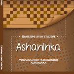 Ñantsipe Ayoyetajeri Ashaninka = Vocabulario pedagógico Ashaninka