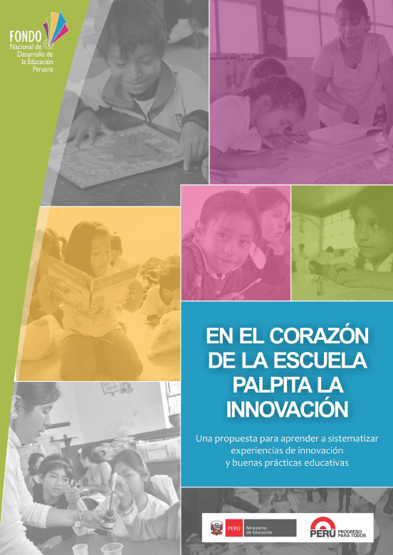 En el corazón de la escuela palpita la innovación : una propuesta para aprender a sistematizar experiencias de innovación y buenas prácticas educativas