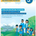 Guía de disciplina positiva para el desarrollo de habilidades socioemocionales en a escuela y el trabajo con familias : 5° grado de Primaria. Recursos para docentes