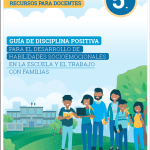 Guía de disciplina positiva para el desarrollo de habilidades socioemocionales en a escuela y el trabajo con familias : 5° grado de Secundaria. Recursos para docentes