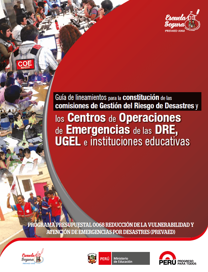 Guía de lineamientos para la constitución de las comisiones de Gestión del Riesgo de Desastres y los Centros de Operaciones de Emergencias de las DRE, UGEL e instituciones educativas Guía de lineamientos para la constitución de las comisiones de Gestión del Riesgo de Desastres y los Centros de Operaciones de Emergencias de las DRE, UGEL e instituciones educativas