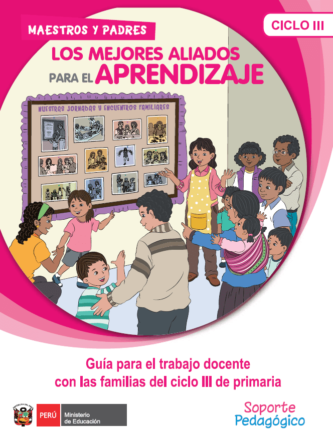 Maestros y padres los mejores aliados para el aprendizaje : guía para el trabajo docente con las familias del ciclo III de primaria Maestros y padres los mejores aliados para el aprendizaje : guía para el trabajo docente con las familias del ciclo III de primaria