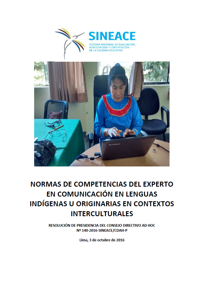 Normas de competencias del experto en comunicación en lenguas indígenas u originarias en contextos interculturales. Resolución de Presidencia del Consejo Directivo Ad Hoc No. 140-2016-SINEACE/CDAH-P Normas de competencias del experto en comunicación en lenguas indígenas u originarias en contextos interculturales. Resolución de Presidencia del Consejo Directivo Ad Hoc No. 140-2016-SINEACE/CDAH-P