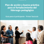 Plan de acción y buena práctica para el fortalecimiento del liderazgo pedagógico. Guía para el participante, primer fascículo