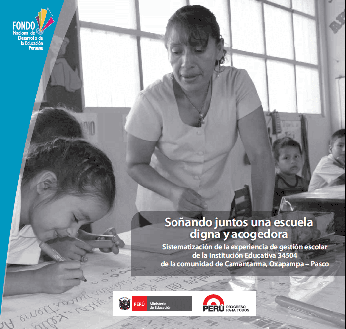 Soñando juntos una escuela digna y acogedora : sistematización de la experiencia de gestión escolar de la Institución Educativa 34504 de la comunidad de Camantarma, Oxapampa, Pasco